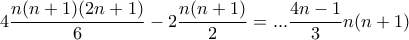 4\dfrac{n(n+1)(2n+1)}{6}-2\dfrac{n(n+1)}{2}=...\dfrac{4n-1}3n(n+1)
