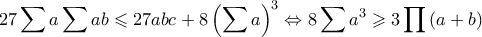 \displaystyle 27\sum{a}\sum{ab}\leqslant 27abc+8\left(\sum{a} \right)^3\Leftrightarrow 8\sum{a^3}\geqslant 3\prod{(a+b)}