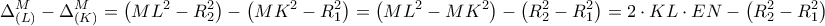 \displaystyle{\Delta _{\left( L \right)}^M - \Delta _{\left( K \right)}^M = \left( {M{L^2} - R_2^2} \right) - \left( {M{K^2} - R_1^2} \right) = \left( {M{L^2} - M{K^2}} \right) - \left( {R_2^2 - R_1^2} \right) = 2 \cdot KL \cdot EN - \left( {R_2^2 - R_1^2} \right)}
