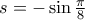 s=-\sin \frac{\pi }{8}