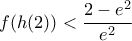 \displaystyle{f(h(2))< \frac{2-e^2}{e^2}}