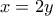 \displaystyle{{x = 2y}}