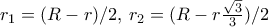 r_1=(R-r)/2,\, r_2= (R -r\frac {\sqrt 3}{3})/2
