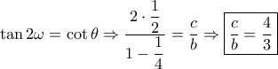 \tan 2\omega  = \cot \theta  \Rightarrow \dfrac{{2 \cdot \dfrac{1}{2}}}{{1 - \dfrac{1}{4}}} = \dfrac{c}{b} \Rightarrow \boxed{\dfrac{c}{b} = \dfrac{4}{3}}