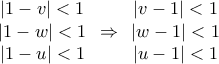 \displaystyle{\begin{array}{*{20}{c}} 
   {\left| {1-v} \right| < 1}  \\ 
   {\left| {1 - w} \right| < 1}  \\ 
   {\left| {1 - u} \right| < 1}  \\ 
\end{array} \Rightarrow \begin{array}{*{20}{c}} 
   {\left| {v-1} \right| < 1}  \\ 
   {\left| {w - 1} \right| < 1}  \\ 
   {\left| {u - 1} \right| < 1}  \\ 
\end{array}}