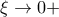 \displaystyle{\xi \to 0+}