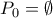 P_0 = \emptyset