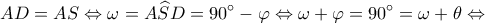 \displaystyle AD = AS \Leftrightarrow \omega  = A\widehat SD = 90^\circ  - \varphi  \Leftrightarrow \omega  + \varphi  = 90^\circ  = \omega  + \theta  \Leftrightarrow 