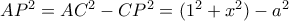 AP^2 = AC^2-CP^2=(1^2+x^2)-a^2