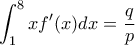 \displaystyle{\int_{1}^{8} xf^{\prime}(x)dx=\dfrac{q}{p}}