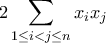 \displaystyle{2 \sum_{1 \leq i < j \leq n} x_i x_j}}