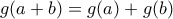g(a+b)=g(a)+g(b) g(a+b)=g(a)+g(b)