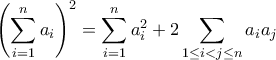 \displaystyle{\left ( \sum_{i=1}^{n} a_i \right )^2 = \sum_{i=1}^{n} a_i^2 + 2 \sum_{1 \leq i < j \leq n} a_i a_j}