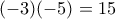 (-3)(-5)=15
