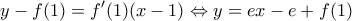 \displaystyle{y-f(1)=f'(1)(x-1)\Leftrightarrow y=ex-e+f(1)}