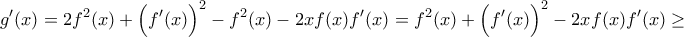 \displaystyle{g{'}(x)=2f^{2}(x)+\Big(f{'}(x)\Big)^2-f^{2}(x)-2xf(x)f{'}(x)=f^{2}(x)+\Big(f{'}(x)\Big)^2-2xf(x)f{'}(x)\geq }