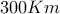 300Km