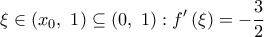 \displaystyle{\xi \in \left( {{x_0},\,\,1} \right) \subseteq \left( {0,\,\,1} \right):f'\left( \xi \right) = - \frac{3}{2}} \displaystyle{\xi \in \left( {{x_0},\,\,1} \right) \subseteq \left( {0,\,\,1} \right):f'\left( \xi \right) = - \frac{3}{2}}