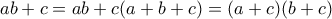 ab+c = ab + c(a+b+c) = (a+c)(b+c)