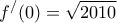 \displaystyle{f^/ (0) = \sqrt {2010} }