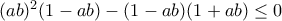 (ab)^2(1-ab)-(1-ab)(1+ab) \leq 0