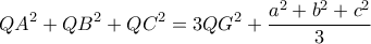 \displaystyle{QA^2+QB^2+QC^2=3QG^2+\frac{a^2+b^2+c^2}{3}} \displaystyle{QA^2+QB^2+QC^2=3QG^2+\frac{a^2+b^2+c^2}{3}}