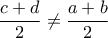 \displaystyle \frac{c+d}{2}\ne \frac{a+b}{2} \displaystyle \frac{c+d}{2}\ne \frac{a+b}{2}