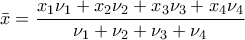 \displaystyle{\bar{x}=\frac{x_1\nu_1+x_2\nu_2+x_3\nu_3+x_4\nu_4}{\nu_1+\nu_2+\nu_3+\nu_4}}