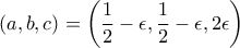 (a,b,c)=\left(\dfrac{1}{2}-\epsilon,\dfrac{1}{2}-\epsilon,2\epsilon \right )