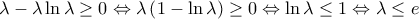  \displaystle \lambda  - \lambda \ln \lambda  \ge 0 \Leftrightarrow \lambda \left( {1 - \ln \lambda } \right) \ge 0 \Leftrightarrow \ln \lambda  \le 1 \Leftrightarrow \lambda  \le e