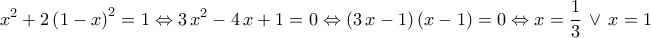 \displaystyle{x^2+2\left(1-x\right)^2=1\Leftrightarrow 3\,x^2-4\,x+1=0\Leftrightarrow \left(3\,x-1\right)\left(x-1\right)=0\Leftrightarrow x=\frac{1}{3}\,\lor\,x=1}