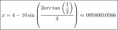 \boxed{x = 4 - 10\sin \left( {\dfrac{{2arc\tan \left( {\dfrac{1}{2}} \right)}}{3}} \right) \approx 09580010566} \boxed{x = 4 - 10\sin \left( {\dfrac{{2arc\tan \left( {\dfrac{1}{2}} \right)}}{3}} \right) \approx 09580010566}