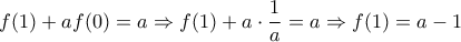 \displaystyle{f(1)+af(0)=a\Rightarrow f(1)+a\cdot\frac{1}{a}=a\Rightarrow f(1)=a-1}