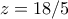  z = 18/5