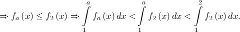 \displaystyle  \Rightarrow {f_a}\left( x \right) \le {f_2}\left( x \right) \Rightarrow \int\limits_1^a {{f_a}\left( x \right)dx < } \int\limits_1^a {{f_2}\left( x \right)dx}  < \int\limits_1^2 {{f_2}\left( x \right)dx} .