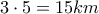 \displaystyle{3 \cdot 5 = 15km} \displaystyle{3 \cdot 5 = 15km}