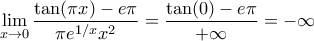 \displaystyle{\lim_{x\rightarrow0}{\frac{\tan(\pi x)-e\pi}{\pi e^{1/x}x^2}}=\frac{\tan(0)-e\pi}{+\infty}=-\infty}