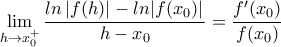 \displaystyle{\lim_{h\rightarrow x_0^+}{\frac{ln\left |f(h)| -ln|f(x_0)|}{h-x_0}}=\frac{f'(x_0)}{f(x_0)}