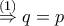 \stackrel{(1)}{\Rightarrow} q=p \stackrel{(1)}{\Rightarrow} q=p