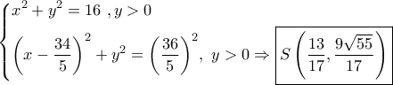 \left\{ \begin{gathered} 
  {x^2} + {y^2} = 16\,\,,y > 0 \hfill \\ 
  {\left( {x - \frac{{34}}{5}} \right)^2} + {y^2} = {\left( {\frac{{36}}{5}} \right)^2},\,\,y > 0 \Rightarrow \boxed{S\left( {\frac{{13}}{{17}},\frac{{9\sqrt {55} }}{{17}}} \right)} \hfill \\  
\end{gathered}  \right.