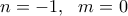 \displaystyle{{n=-1, \  \ m=0}}