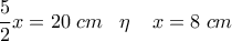 \displaystyle{\frac{5}{2}x = 20\;cm\;\;\;\eta \;\;\;\;x = 8\;cm}