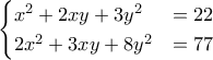 \begin{cases}
x^2+2xy+3y^2 & =22 \\
2x^2+3xy+8y^2& =77
\end{cases} \begin{cases}
x^2+2xy+3y^2 & =22 \\
2x^2+3xy+8y^2& =77
\end{cases}