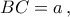 BC = a\,,\,\, BC = a\,,\,\,