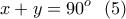 \displaystyle{x+y=90^o \  \ (5)}