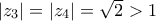 \displaystayle{\left| {z_3 } \right| = \left| {z_4 } \right| = \sqrt 2  > 1}