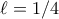 \ell = 1/4