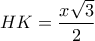 \displaystyle{HK = \frac{{x\sqrt 3 }}{2}}