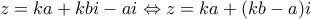 \displaystyle{z= ka + kbi - ai \Leftrightarrow z = ka + (kb - a)i} \displaystyle{z= ka + kbi - ai \Leftrightarrow z = ka + (kb - a)i}