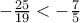-\frac{25}{19}<- \frac{7}{5}